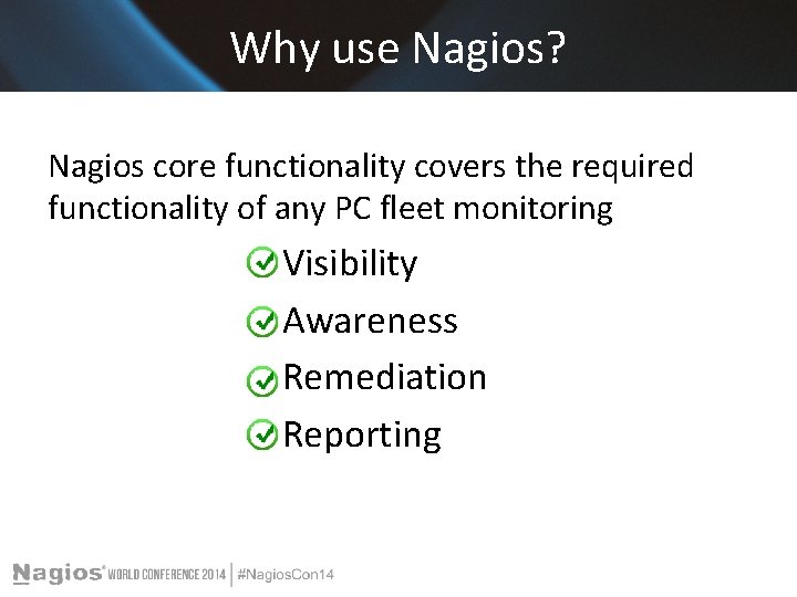 Why use Nagios? Nagios core functionality covers the required functionality of any PC fleet