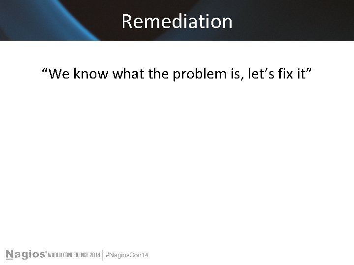 Remediation “We know what the problem is, let’s fix it” 