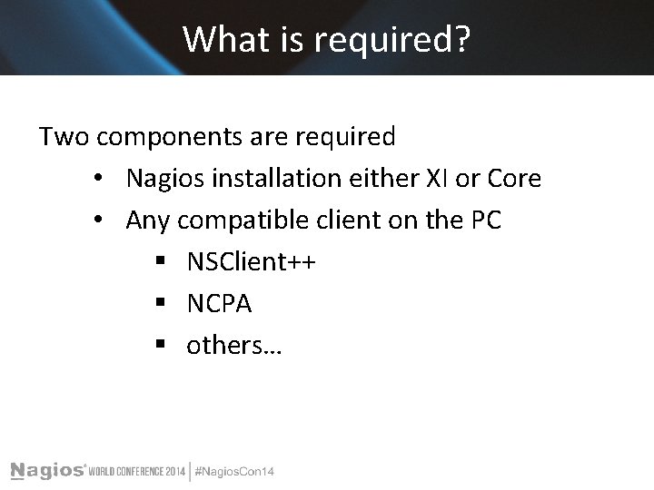 What is required? Two components are required • Nagios installation either XI or Core