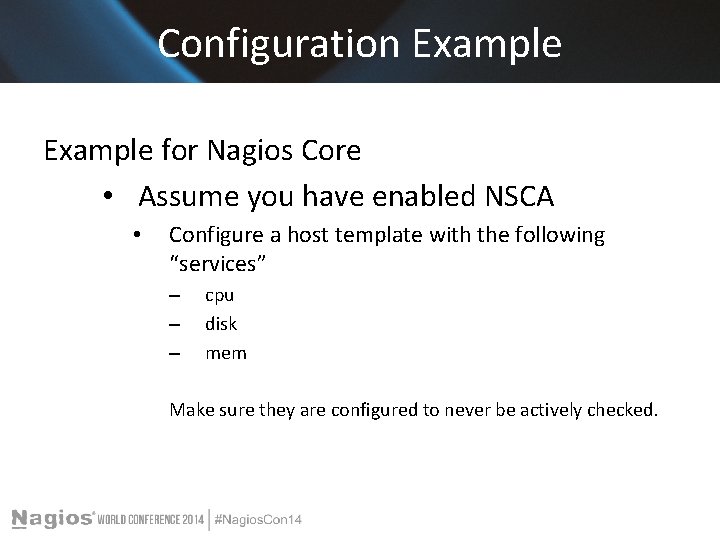 Configuration Example for Nagios Core • Assume you have enabled NSCA • Configure a