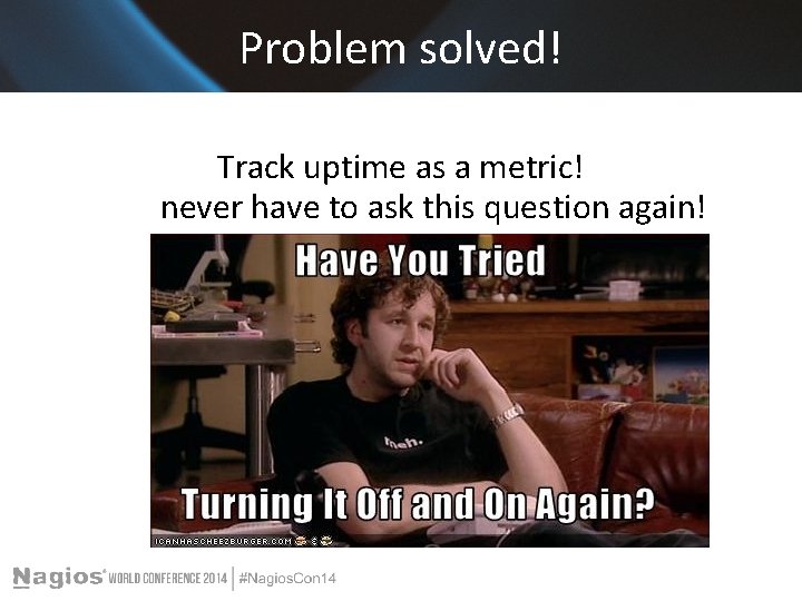 Problem solved! Track uptime as a metric! never have to ask this question again!