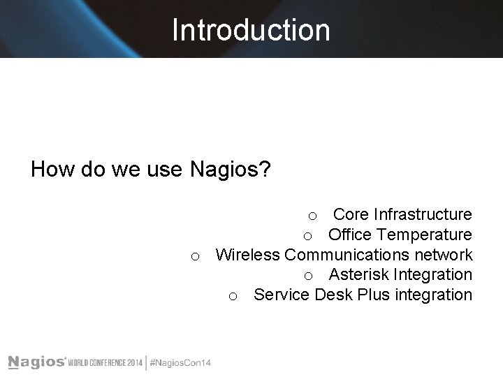 Introduction How do we use Nagios? o Core Infrastructure o Office Temperature o Wireless