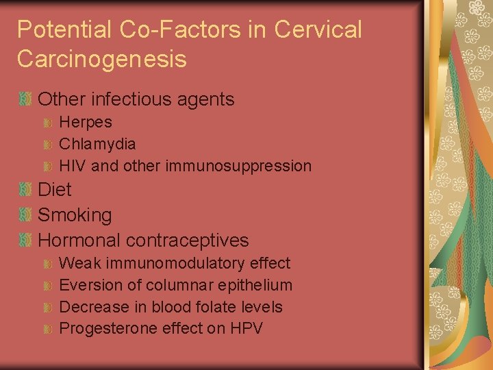 Potential Co-Factors in Cervical Carcinogenesis Other infectious agents Herpes Chlamydia HIV and other immunosuppression
