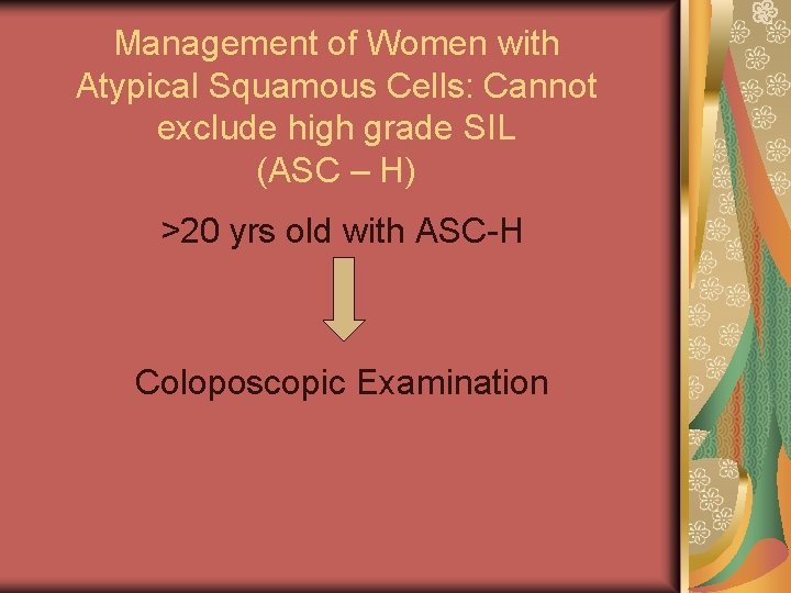 Management of Women with Atypical Squamous Cells: Cannot exclude high grade SIL (ASC –