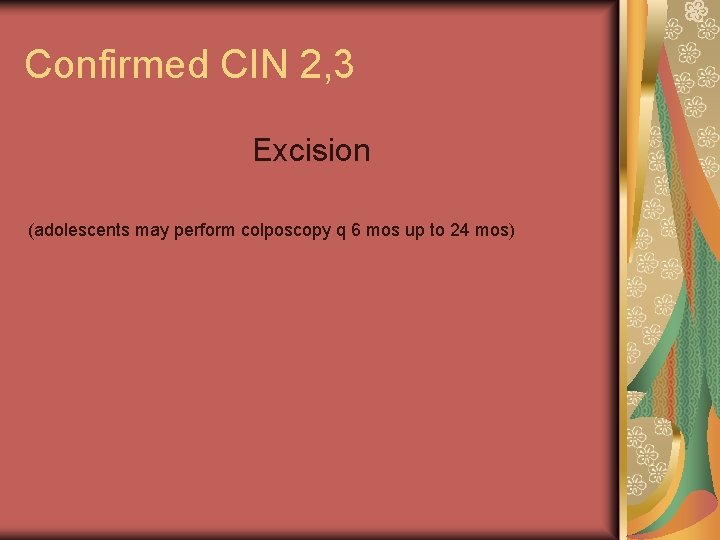 Confirmed CIN 2, 3 Excision (adolescents may perform colposcopy q 6 mos up to