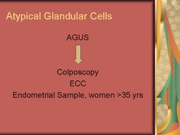 Atypical Glandular Cells AGUS Colposcopy ECC Endometrial Sample, women >35 yrs 