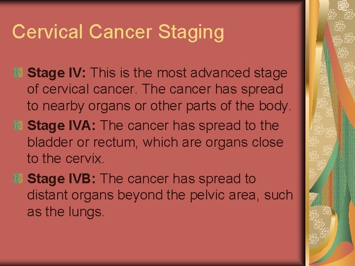 Cervical Cancer Staging Stage IV: This is the most advanced stage of cervical cancer.
