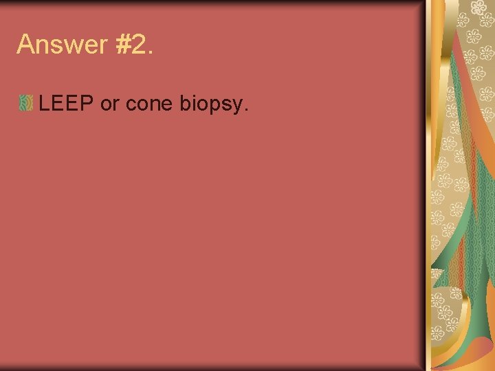 Answer #2. LEEP or cone biopsy. 