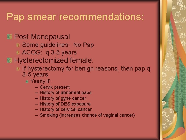 Pap smear recommendations: Post Menopausal Some guidelines: No Pap ACOG: q 3 -5 years