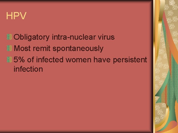 HPV Obligatory intra-nuclear virus Most remit spontaneously 5% of infected women have persistent infection