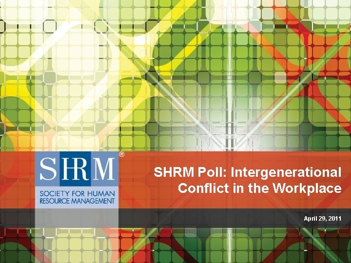 SHRM Poll: Intergenerational Conflict in the Workplace April 29, 2011 