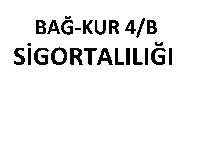 BAĞ-KUR 4/B SİGORTALILIĞI 