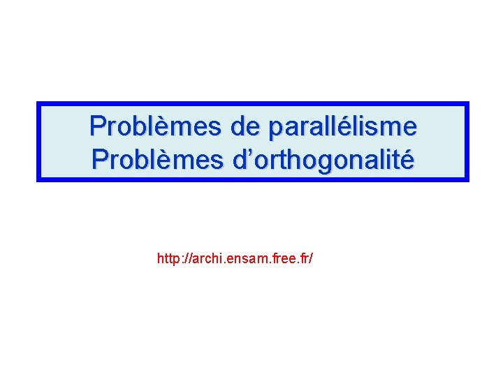 Problèmes de parallélisme Problèmes d’orthogonalité http: //archi. ensam. free. fr/ 