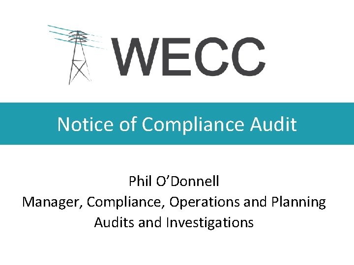 Notice of Compliance Audit Phil O’Donnell Manager, Compliance, Operations and Planning Audits and Investigations