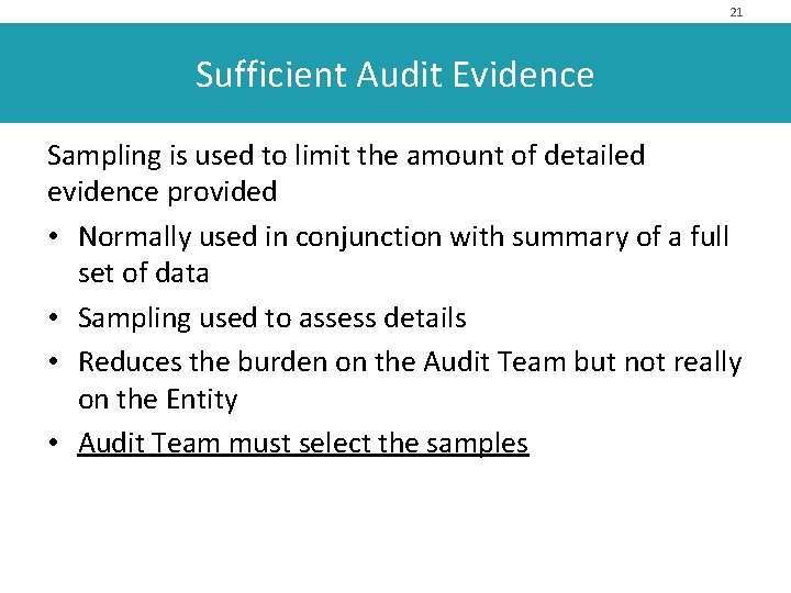 21 Sufficient Audit Evidence Sampling is used to limit the amount of detailed evidence