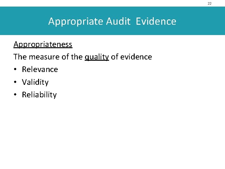 22 Appropriate Audit Evidence Appropriateness The measure of the quality of evidence • Relevance