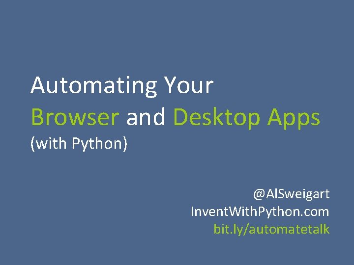 Automating Your Browser and Desktop Apps (with Python) @Al. Sweigart Invent. With. Python. com