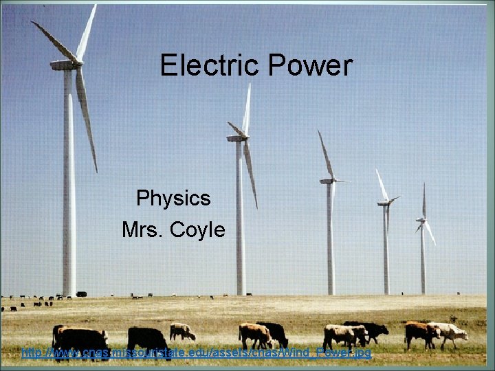 Electric Power Physics Mrs. Coyle http: //www. cnas. missouristate. edu/assets/cnas/Wind_Power. jpg 