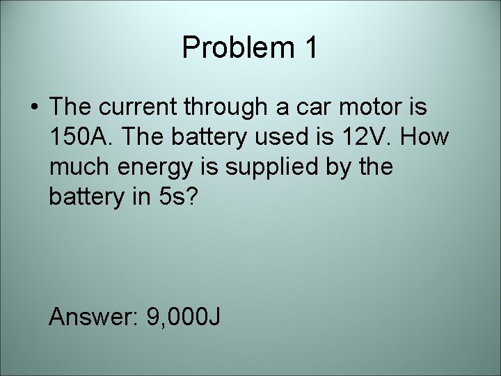 Problem 1 • The current through a car motor is 150 A. The battery