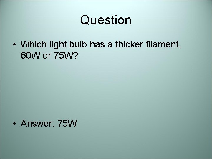 Question • Which light bulb has a thicker filament, 60 W or 75 W?