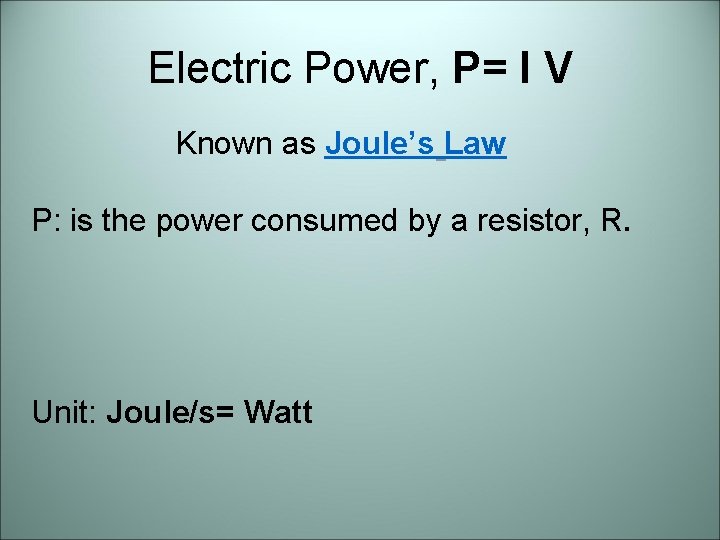 Electric Power, P= I V Known as Joule’s Law P: is the power consumed