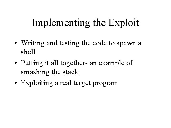 Implementing the Exploit • Writing and testing the code to spawn a shell • Implementing the Exploit • Writing and testing the code to spawn a shell •