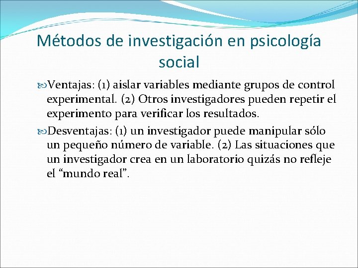 Métodos de investigación en psicología social Ventajas: (1) aislar variables mediante grupos de control