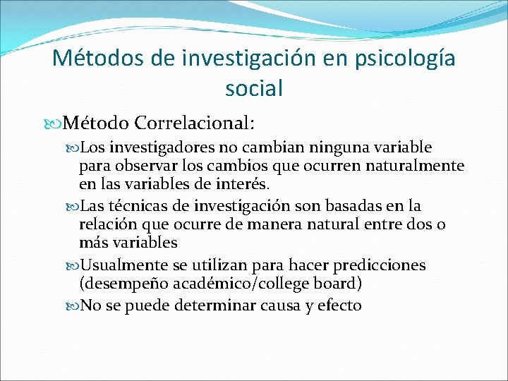 Métodos de investigación en psicología social Método Correlacional: Los investigadores no cambian ninguna variable