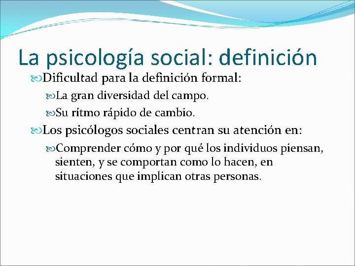 La psicología social: definición Dificultad para la definición formal: La gran diversidad del campo.