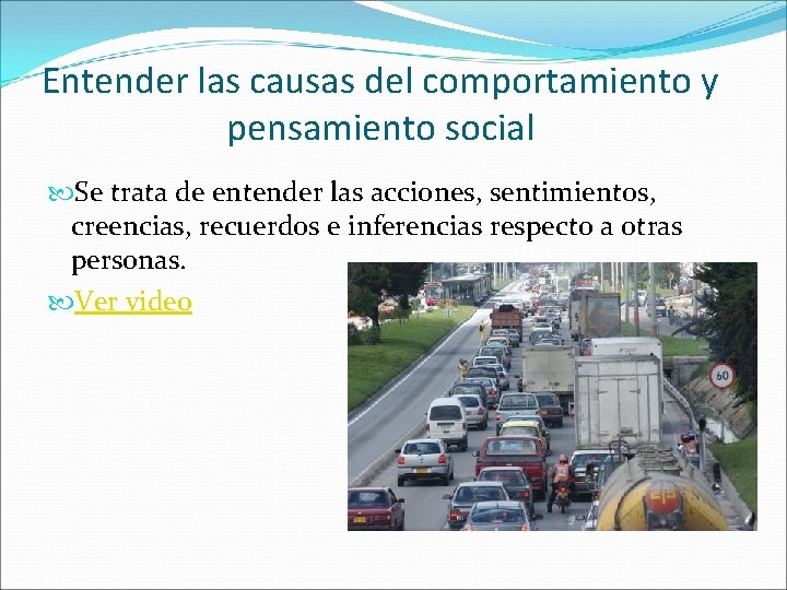 Entender las causas del comportamiento y pensamiento social Se trata de entender las acciones,