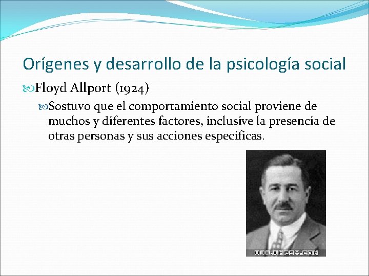 Orígenes y desarrollo de la psicología social Floyd Allport (1924) Sostuvo que el comportamiento