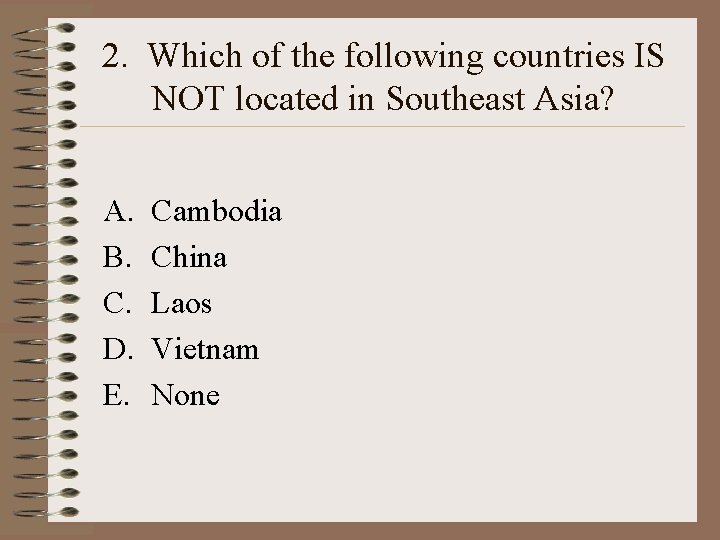 2. Which of the following countries IS NOT located in Southeast Asia? A. B.