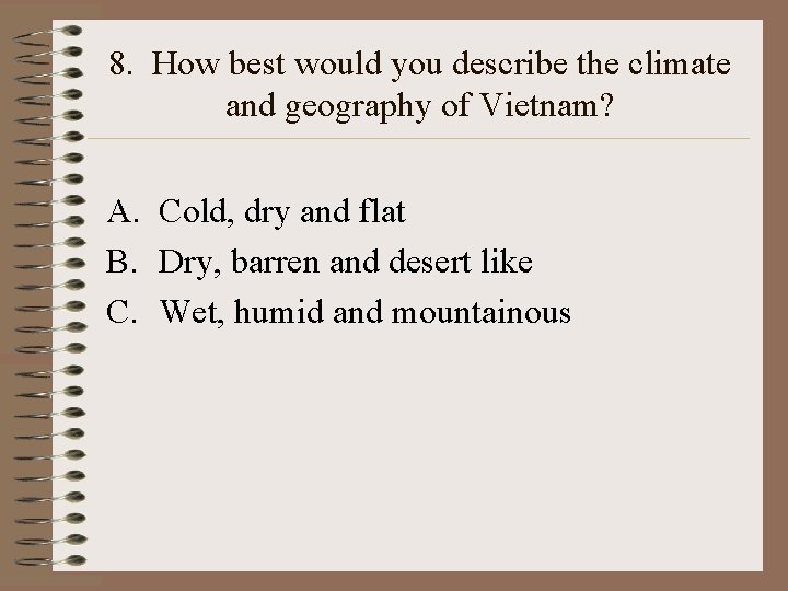 8. How best would you describe the climate and geography of Vietnam? A. Cold,