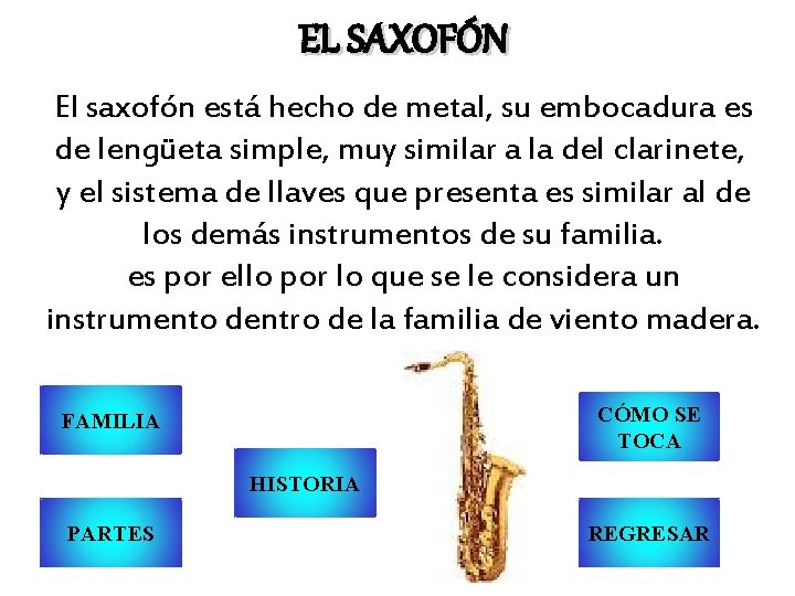 EL SAXOFÓN El saxofón está hecho de metal, su embocadura es de lengüeta simple,