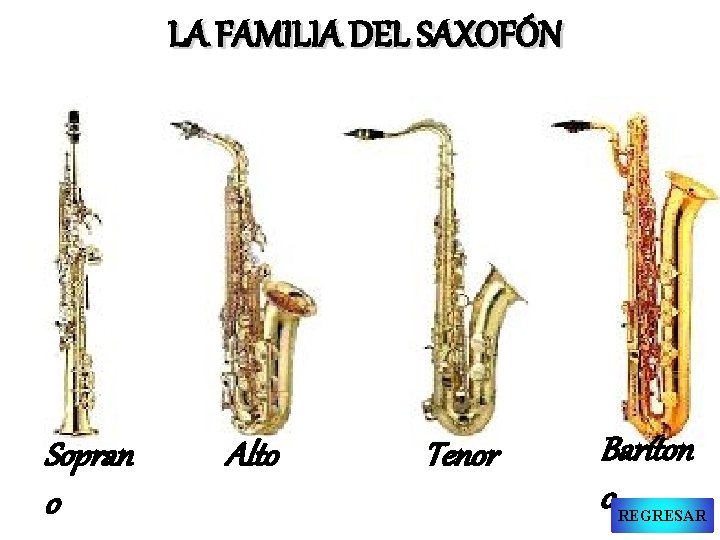 LA FAMILIA DEL SAXOFÓN Sopran o Alto Tenor Baríton o REGRESAR 