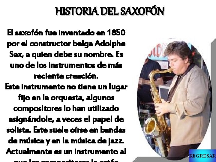 HISTORIA DEL SAXOFÓN El saxofón fue inventado en 1850 por el constructor belga Adolphe