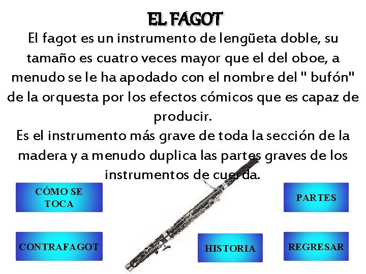 EL FAGOT El fagot es un instrumento de lengüeta doble, su tamaño es cuatro