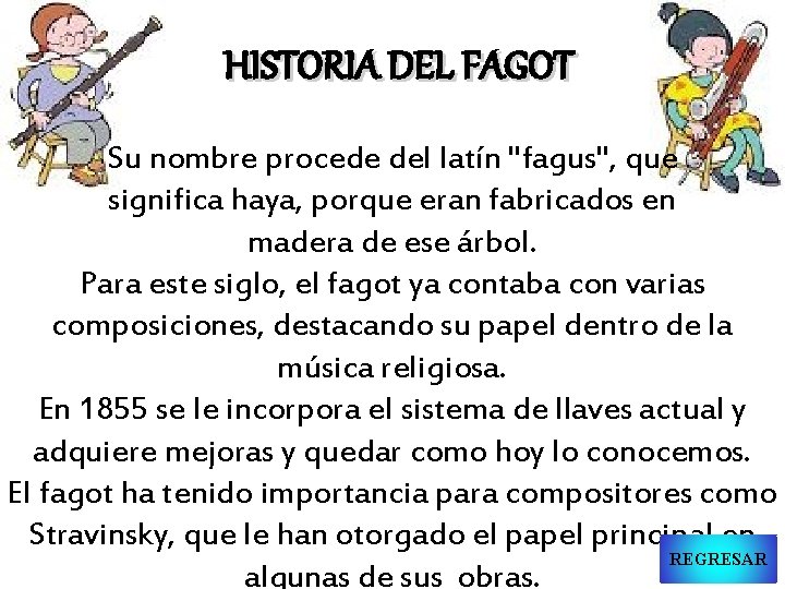 HISTORIA DEL FAGOT Su nombre procede del latín "fagus", que significa haya, porque eran