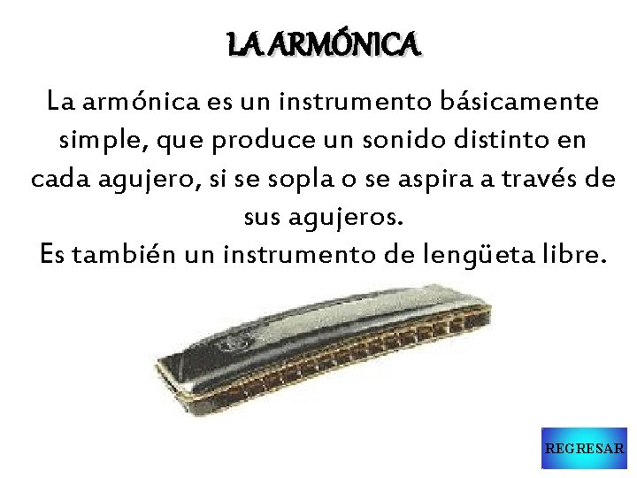 LA ARMÓNICA La armónica es un instrumento básicamente simple, que produce un sonido distinto