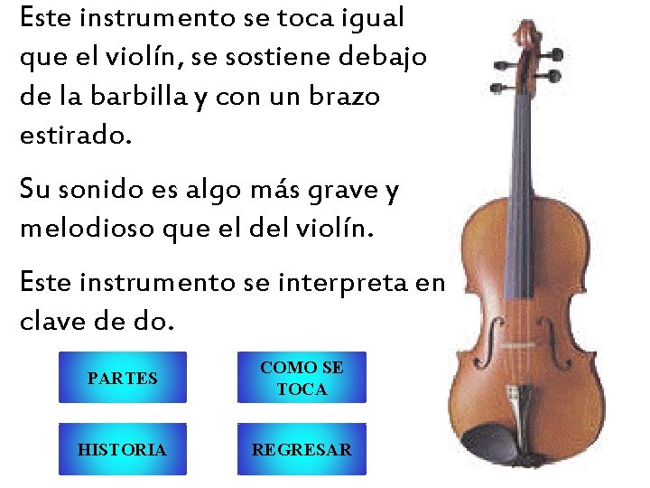 Este instrumento se toca igual que el violín, se sostiene debajo de la barbilla