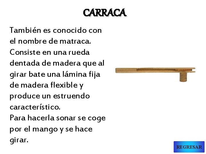 CARRACA También es conocido con el nombre de matraca. Consiste en una rueda dentada