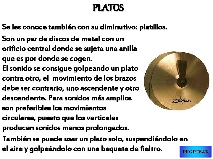 PLATOS Se les conoce también con su diminutivo: platillos. Son un par de discos