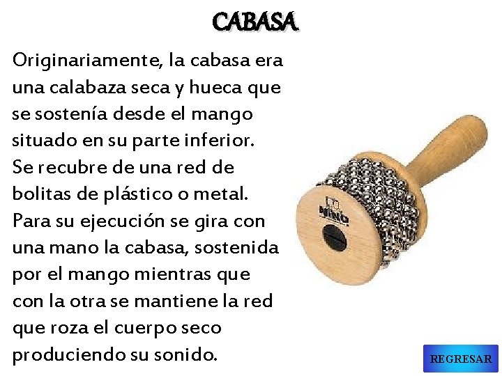 CABASA Originariamente, la cabasa era una calabaza seca y hueca que se sostenía desde