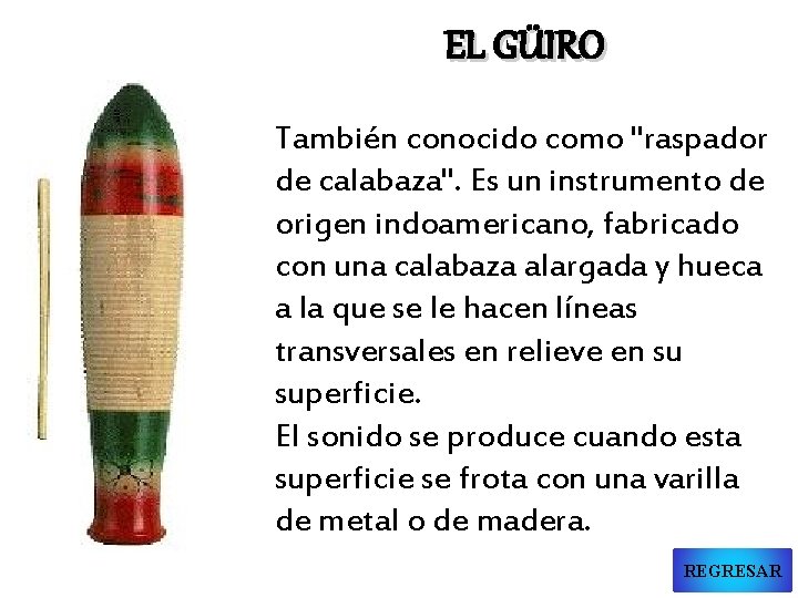 EL GÜIRO También conocido como "raspador de calabaza". Es un instrumento de origen indoamericano,