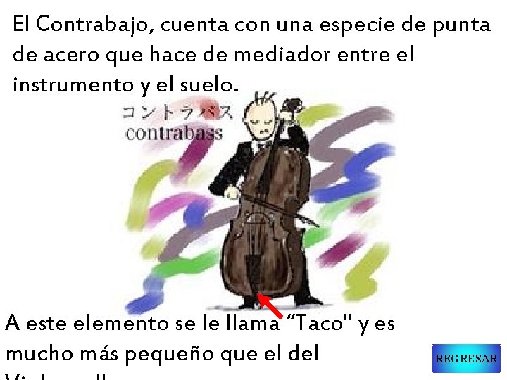 El Contrabajo, cuenta con una especie de punta de acero que hace de mediador