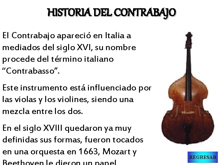 HISTORIA DEL CONTRABAJO El Contrabajo apareció en Italia a mediados del siglo XVI, su