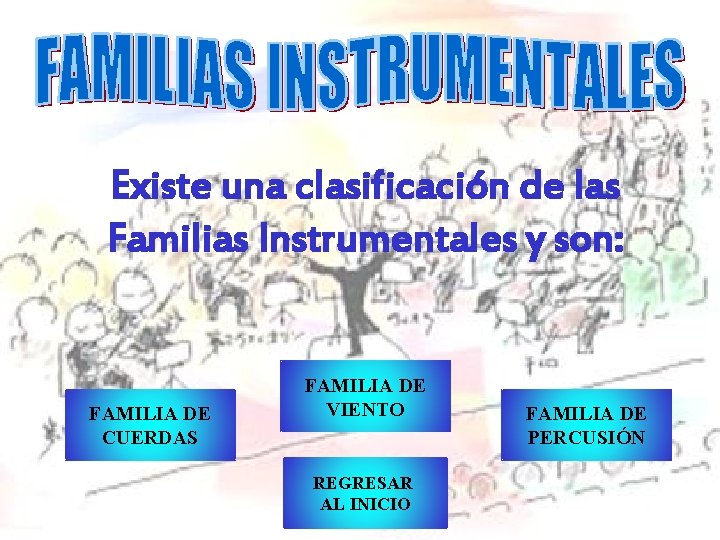 Existe una clasificación de las Familias Instrumentales y son: FAMILIA DE CUERDAS FAMILIA DE