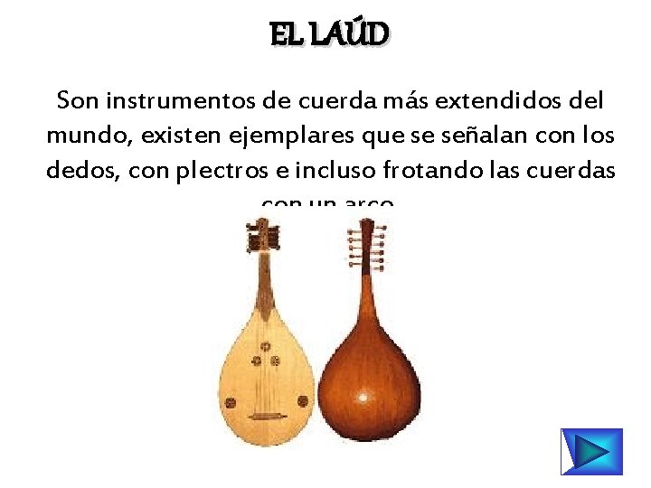 EL LAÚD Son instrumentos de cuerda más extendidos del mundo, existen ejemplares que se