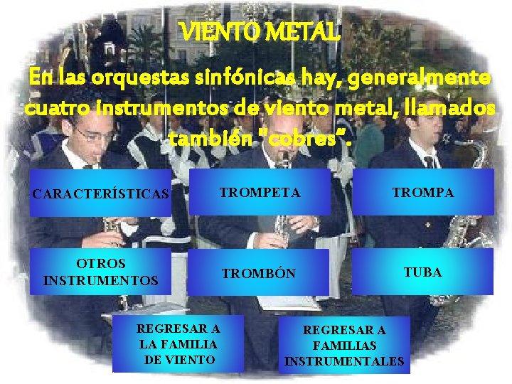 VIENTO METAL En las orquestas sinfónicas hay, generalmente cuatro instrumentos de viento metal, llamados