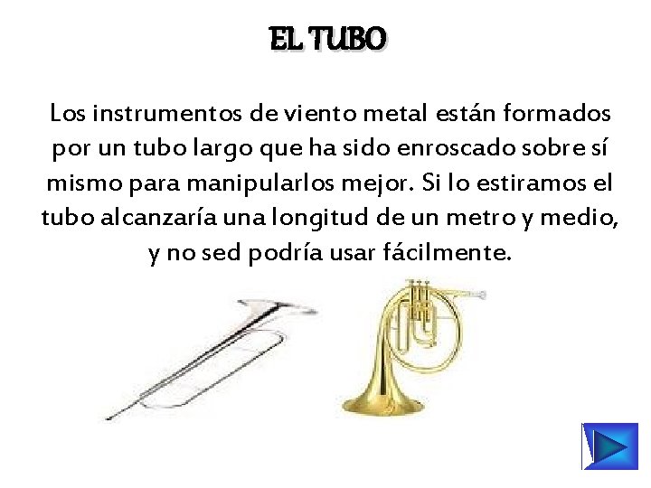 EL TUBO Los instrumentos de viento metal están formados por un tubo largo que